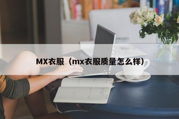 MX衣服（mx衣服质量怎么样）