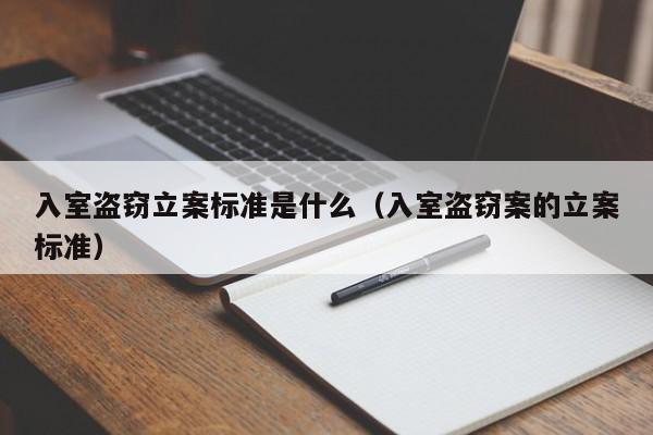 入室盗窃立案标准是什么（入室盗窃案的立案标准）