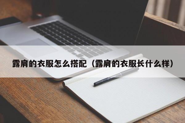 露肩的衣服怎么搭配(露肩的衣服长什么样)