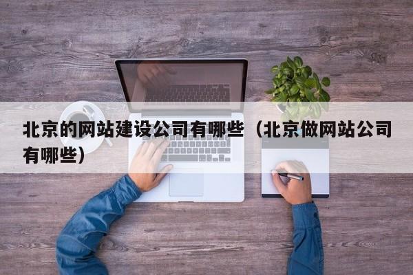 北京的网站建设公司有哪些（北京做网站公司有哪些）